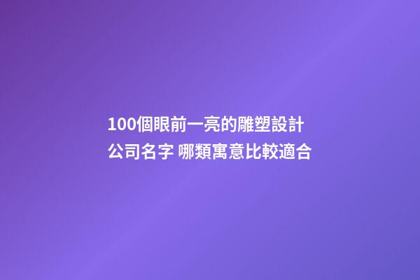 100個眼前一亮的雕塑設計公司名字 哪類寓意比較適合-第1張-公司起名-玄機派